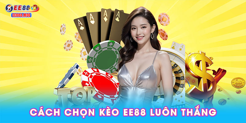 Cách chọn kèo EE88 luôn thắng