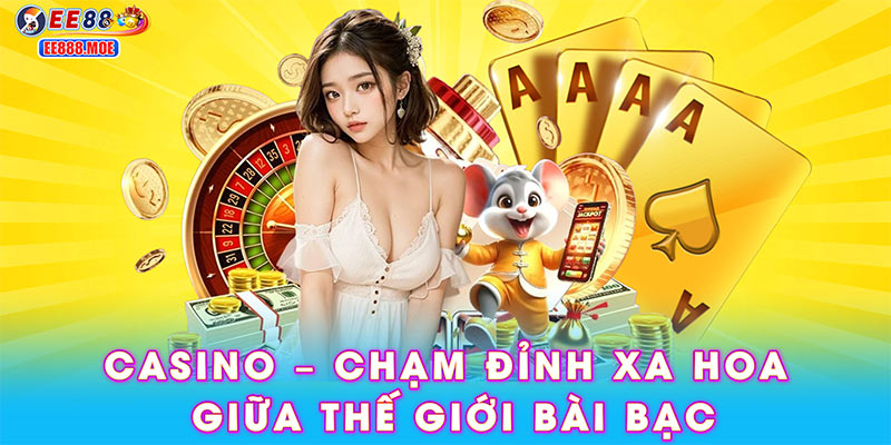 Casino – Chạm đỉnh xa hoa giữa thế giới bài bạc