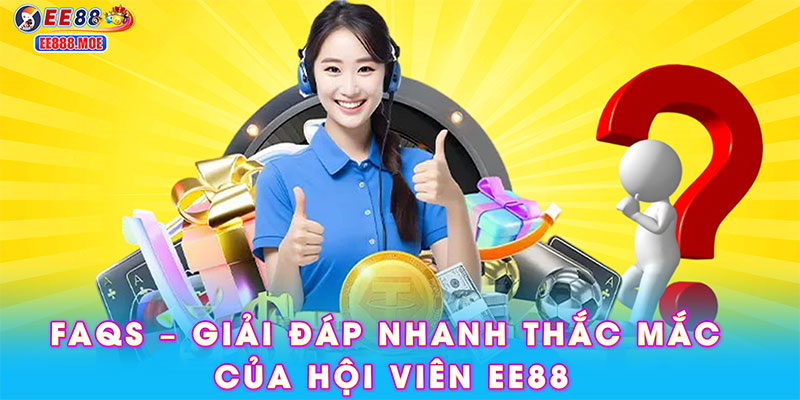 FAQs – Giải đáp nhanh thắc mắc của hội viên EE88