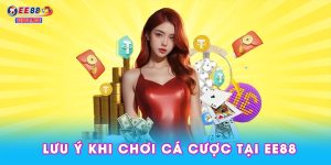 Lưu ý khi chơi cá cược tại EE88