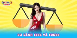 So sánh EE88 và FUN88